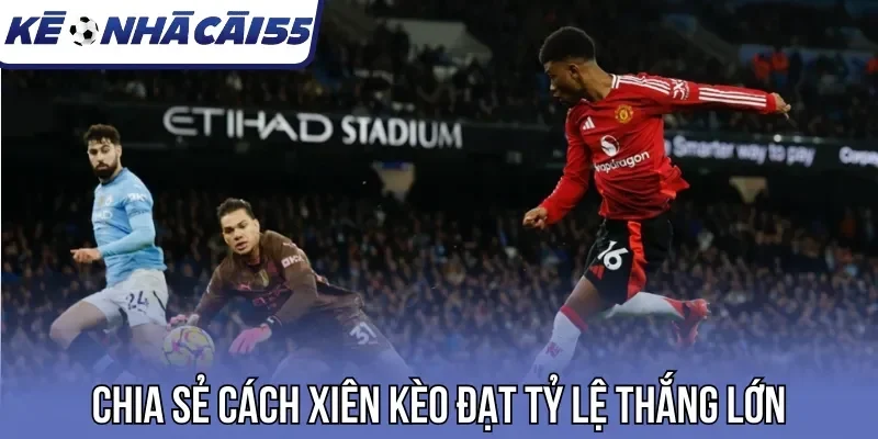 Chia sẻ cách xiên kèo đạt tỷ lệ thắng lớn